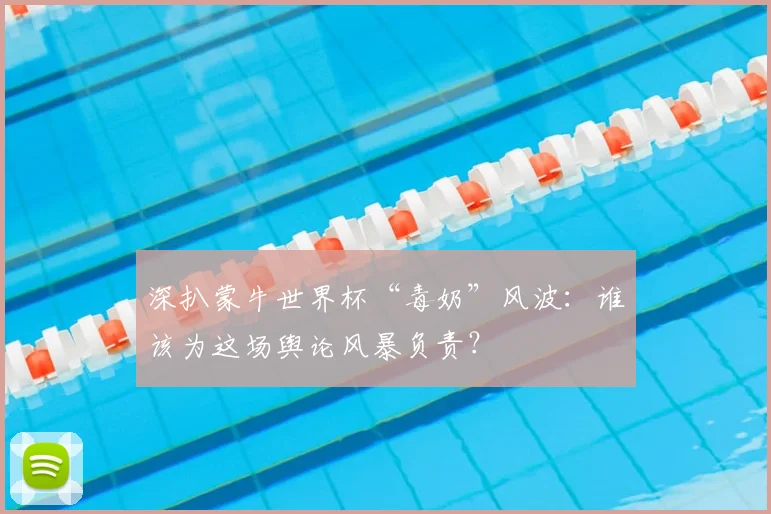 深扒蒙牛世界杯“毒奶”风波:谁该为这场舆论风暴负责?