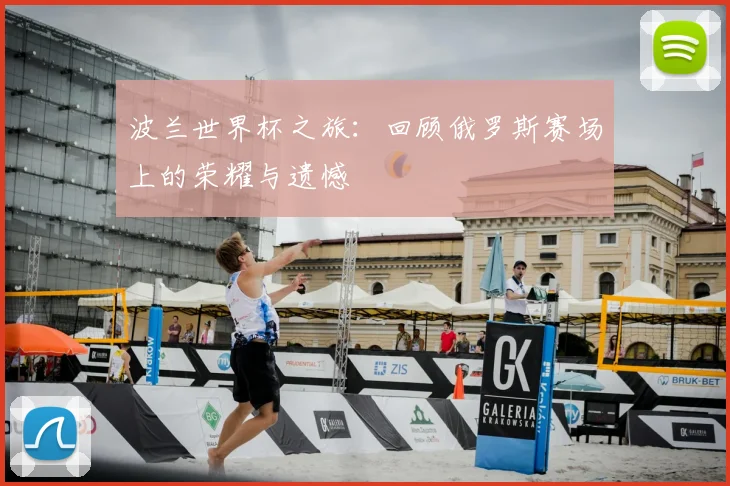 波兰世界杯之旅：回顾俄罗斯赛场上的荣耀与遗憾