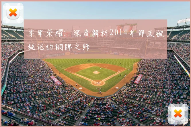 季军荣耀：深度解析2014年那支被铭记的铜牌之师