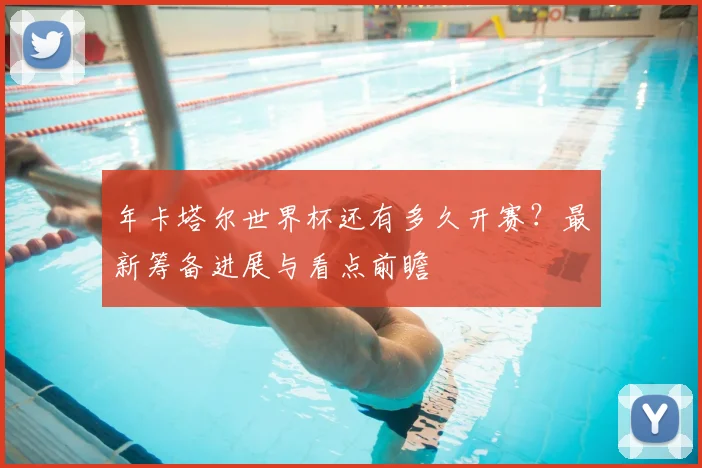 年卡塔尔世界杯还有多久开赛？最新筹备进展与看点前瞻